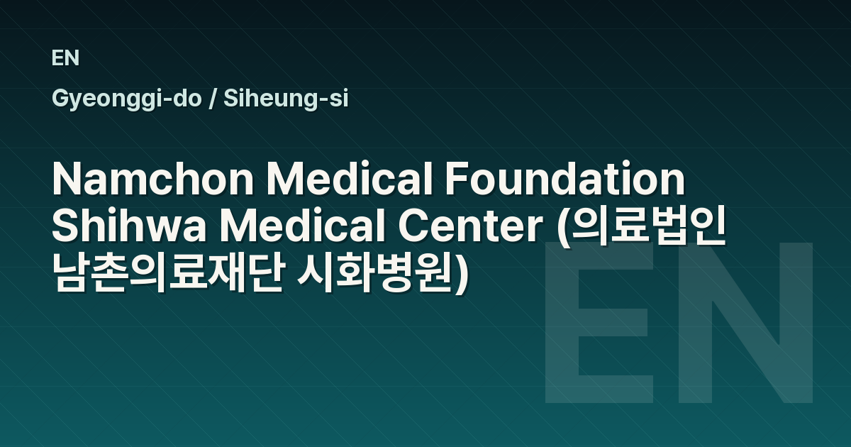 Namchon Medical Foundation Shihwa Medical Center (의료법인 남촌의료재단 시화병원)